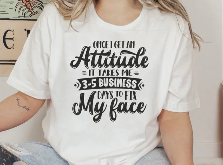 "Once I Get An Attitude IT Takes Me 3-5 Business Days To Fix My Face"