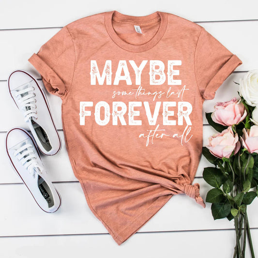 "Maybe Some Things Last Forever After All"